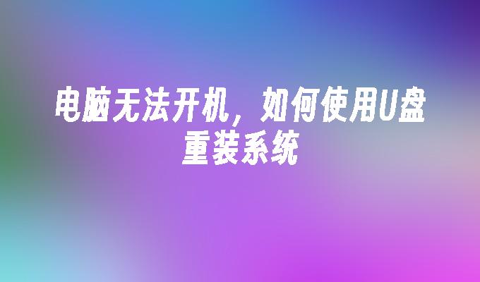 电脑无法开机,如何使用U盘重装系统