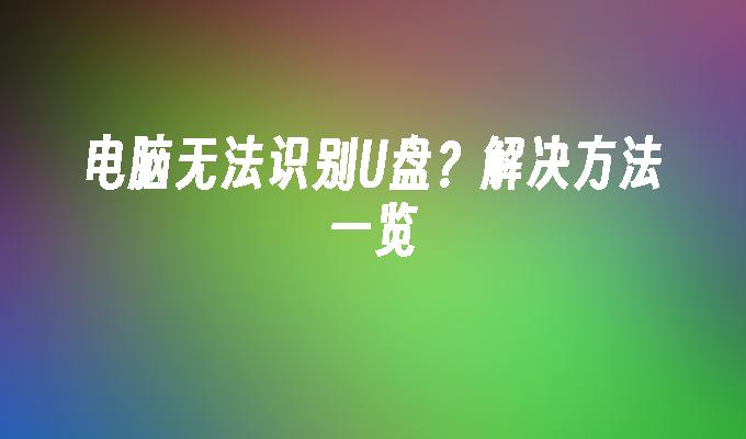 电脑无法识别U盘?解决方法一览