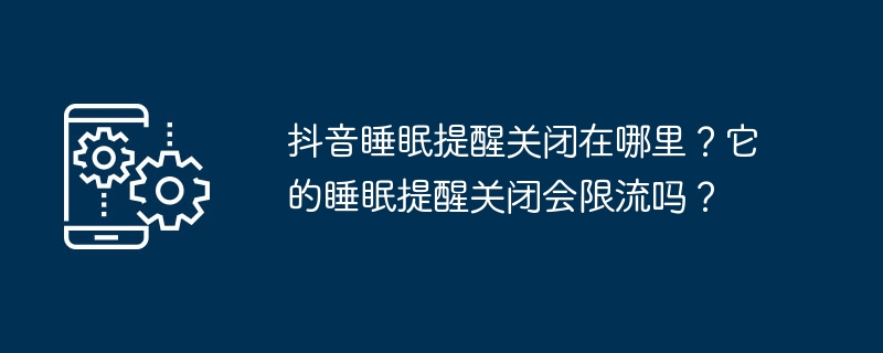 在抖音中关闭睡眠提醒的位置以及是否会受到流量限制