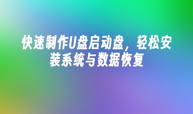 制作U盘启动盘快速简便，安装系统和数据恢复轻松实现