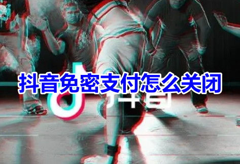 如何在抖音关闭免密支付功能？抖音取消免密支付的步骤！