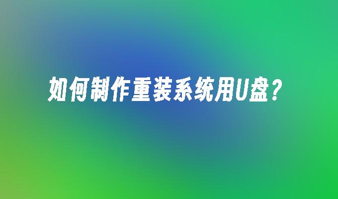 如何制作重装系统用U盘?