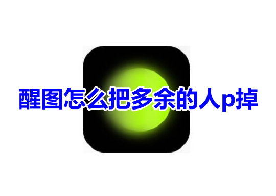 醒图怎么把多余的人p掉呢?醒图不伤背景消除多余人的教程分享!
