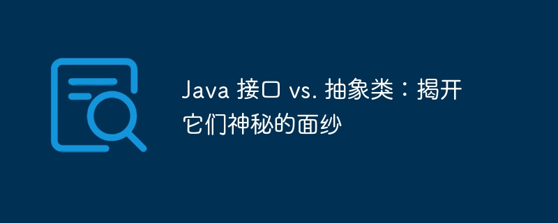 Java 接口 vs. 抽象类:揭开它们神秘的面纱