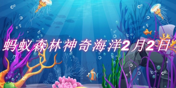 蚂蚁森林神奇海洋2月2日：以下哪种海洋动物有海中哥斯拉之称