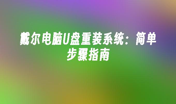 戴尔电脑U盘重装系统:简单步骤指南
