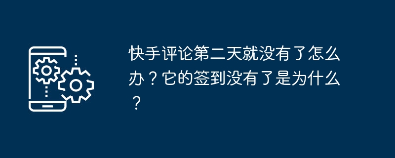 快手评论第二天就没有了怎么办?它的签到没有了是为什么?