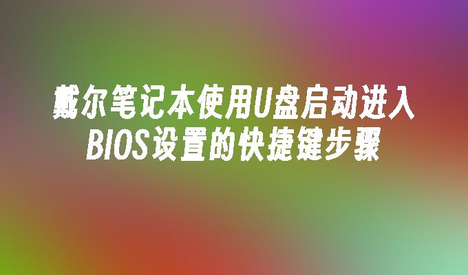 戴尔笔记本使用U盘启动进入BIOS设置的快捷键步骤