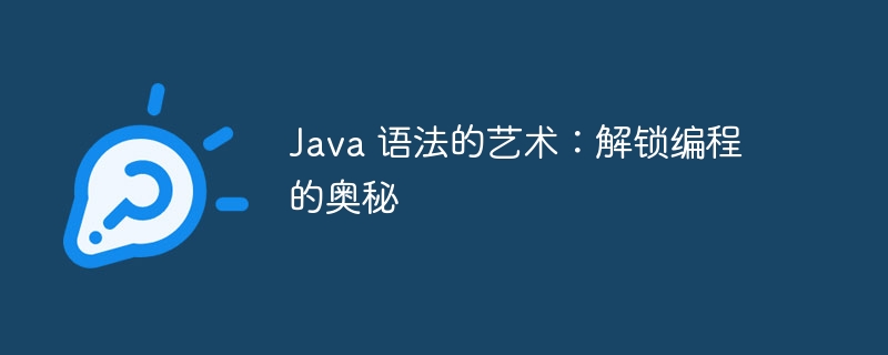 Java 语法的艺术:解锁编程的奥秘