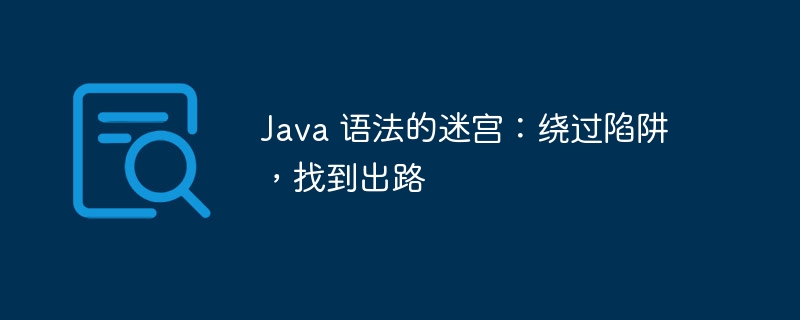 Java 语法的迷宫:绕过陷阱,找到出路