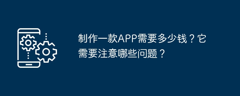 制作一款APP需要多少钱？它需要注意哪些问题？