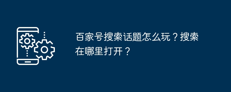 百家号搜索话题怎么玩?搜索在哪里打开?