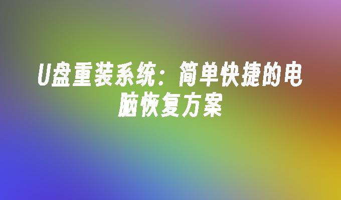 U盘重装系统:简单快捷的电脑恢复方案