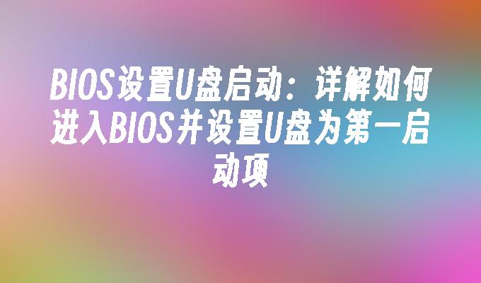 BIOS设置U盘启动:详解如何进入BIOS并设置U盘为第一启动项