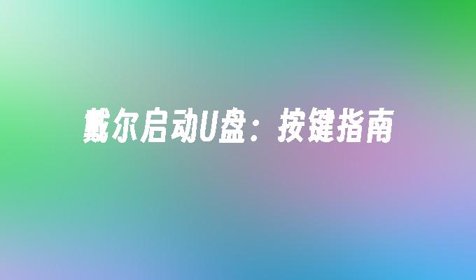 戴尔启动U盘：按键指南