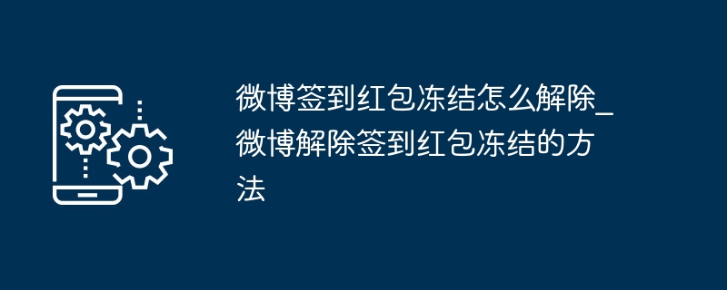 微博签到红包冻结怎么解除_微博解除签到红包冻结的方法