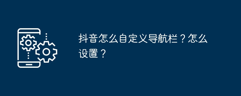 抖音怎么自定义导航栏?怎么设置?