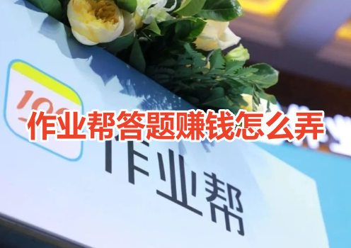 作业帮答题赚钱怎么弄呢?分享作业帮答题赚钱操作教程!