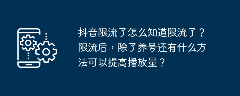 抖音限流了怎么知道限流了？限流后，除了养号还有什么方法可以提高播放量？