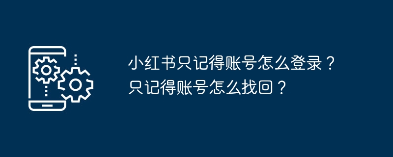 小红书只记得账号怎么登录?只记得账号怎么找回?