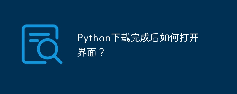 Python下载完成后如何打开界面?