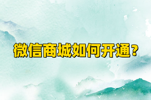 微信商城如何开通？微信商城开通步骤