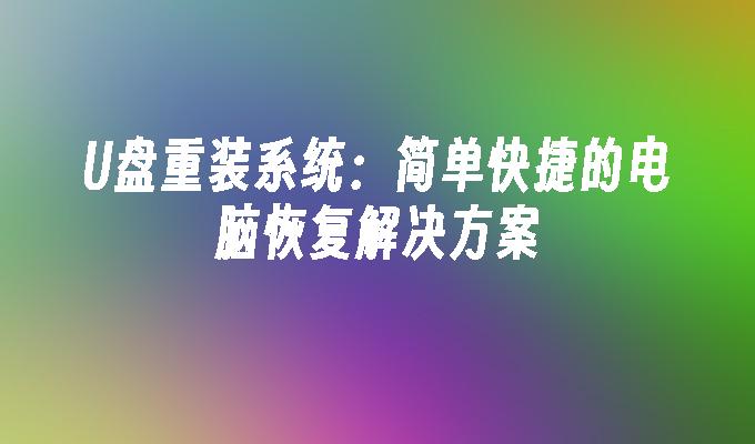 U盘重装系统:简单快捷的电脑恢复解决方案