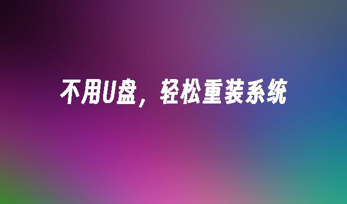 不用U盘,轻松重装系统