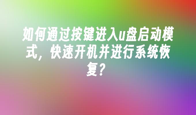 如何通过按键进入u盘启动模式,快速开机并进行系统恢复?