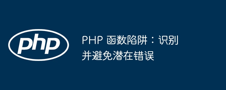PHP 函数陷阱:识别并避免潜在错误