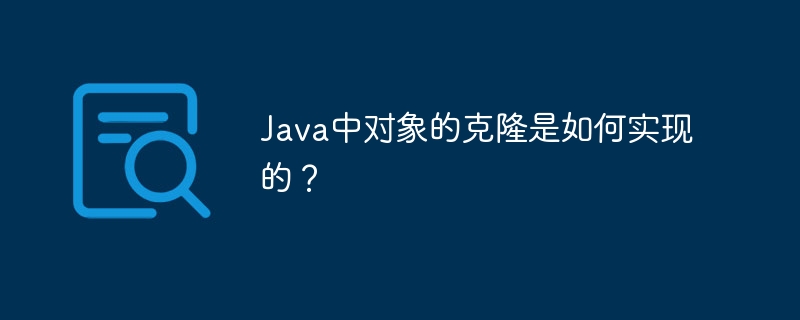 Java中对象的克隆是如何实现的?