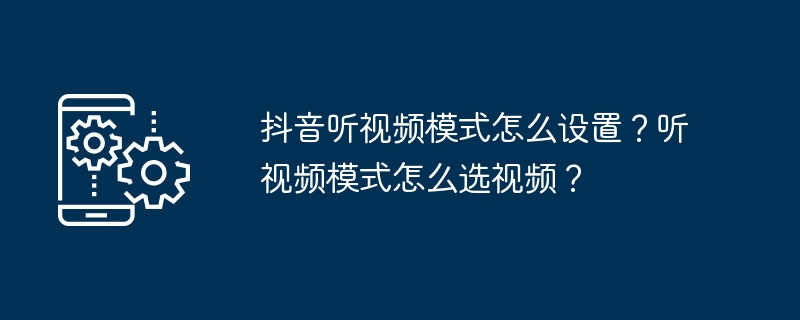 抖音听视频模式怎么设置?听视频模式怎么选视频?