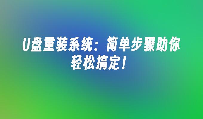 U盘重装系统:简单步骤助你轻松搞定!