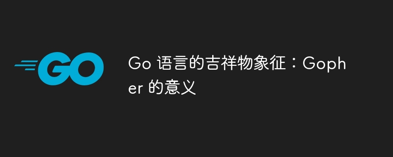 Go 语言的吉祥物象征:Gopher 的意义
