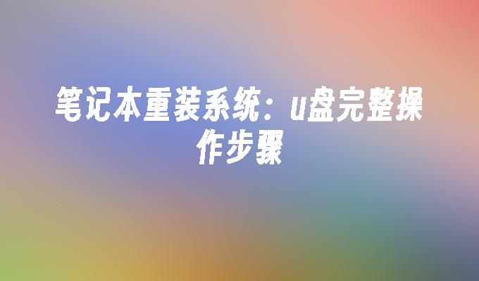 笔记本重装系统:u盘完整操作步骤