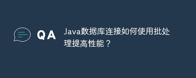Java数据库连接如何使用批处理提高性能?
