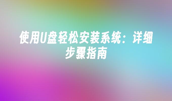 使用U盘轻松安装系统:详细步骤指南