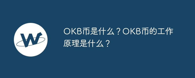 OKB币是什么？OKB币的工作原理是什么？