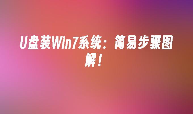 U盘装Win7系统:简易步骤图解!