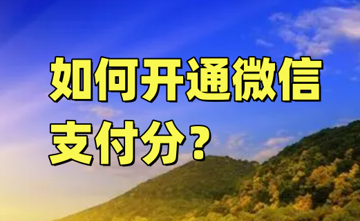 如何开通微信支付分?开通微信支付分的步骤