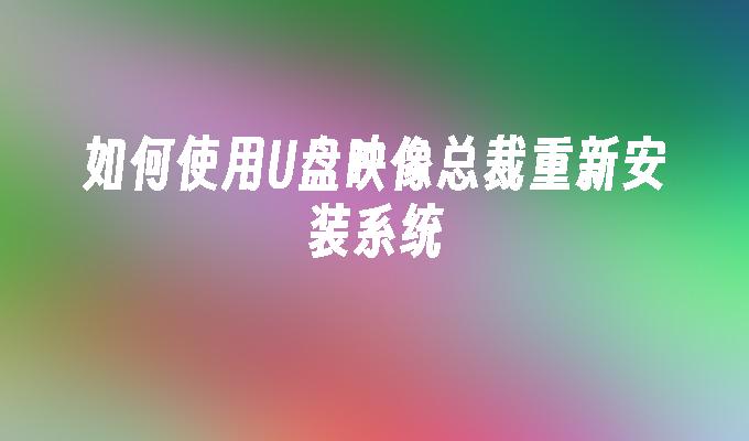 如何使用U盘映像总裁重新安装系统