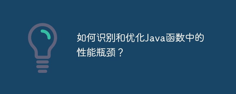 如何识别和优化Java函数中的性能瓶颈?