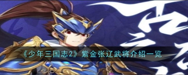 《少年三国志2》紫金张辽武将介绍一览
