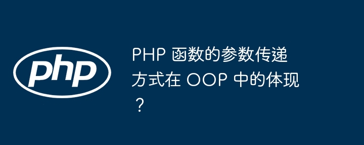 PHP 函数的参数传递方式在 OOP 中的体现?