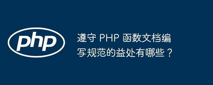 遵守 PHP 函数文档编写规范的益处有哪些?
