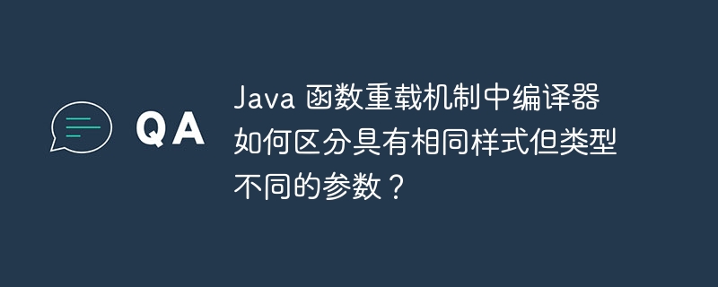 Java 函数重载机制中编译器如何区分具有相同样式但类型不同的参数?