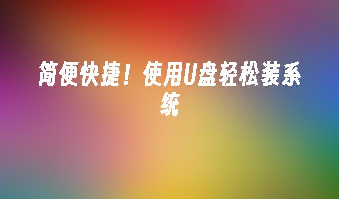 简便快捷!使用U盘轻松装系统