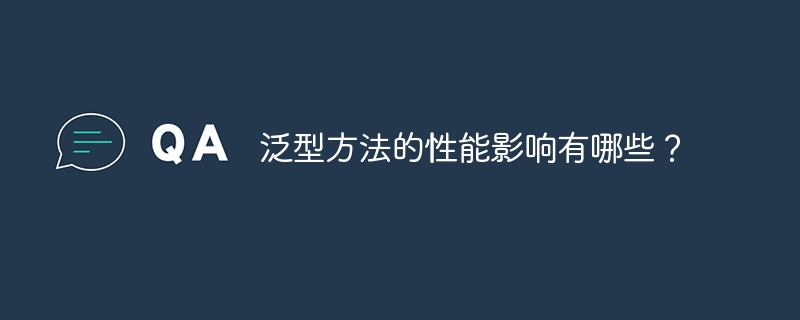 泛型方法的性能影响有哪些?