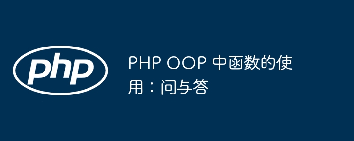 PHP OOP 中函数的使用:问与答