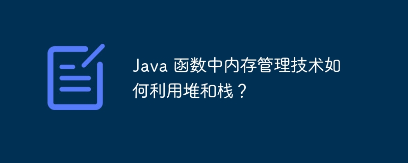 Java 函数中内存管理技术如何利用堆和栈?